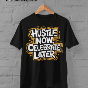 Hustle Now Celebrate Later